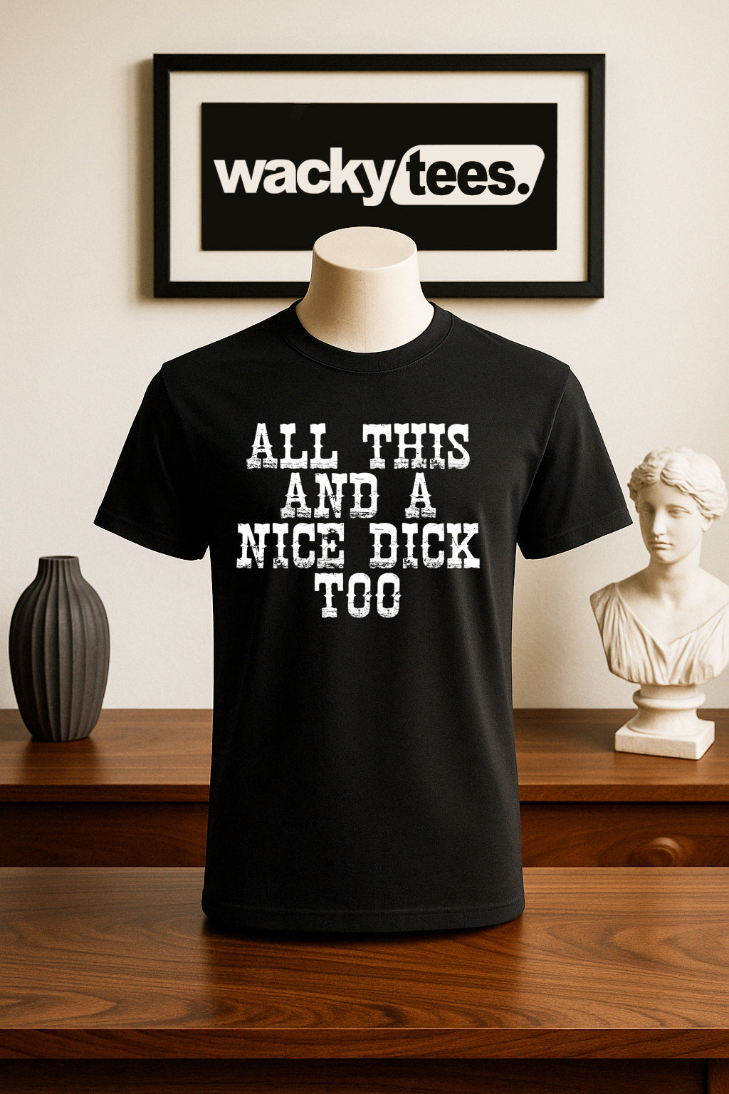 All This and a Nice Dick Too Funny Adult Humor Graphic Tee Shirt