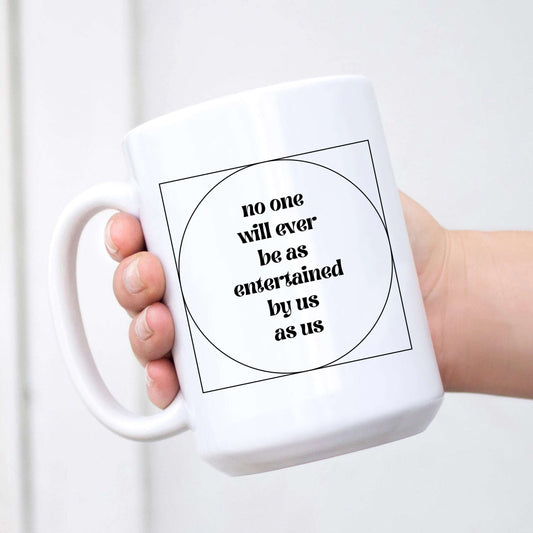 No One Will Ever Be as Entertained By Us As Us Mug