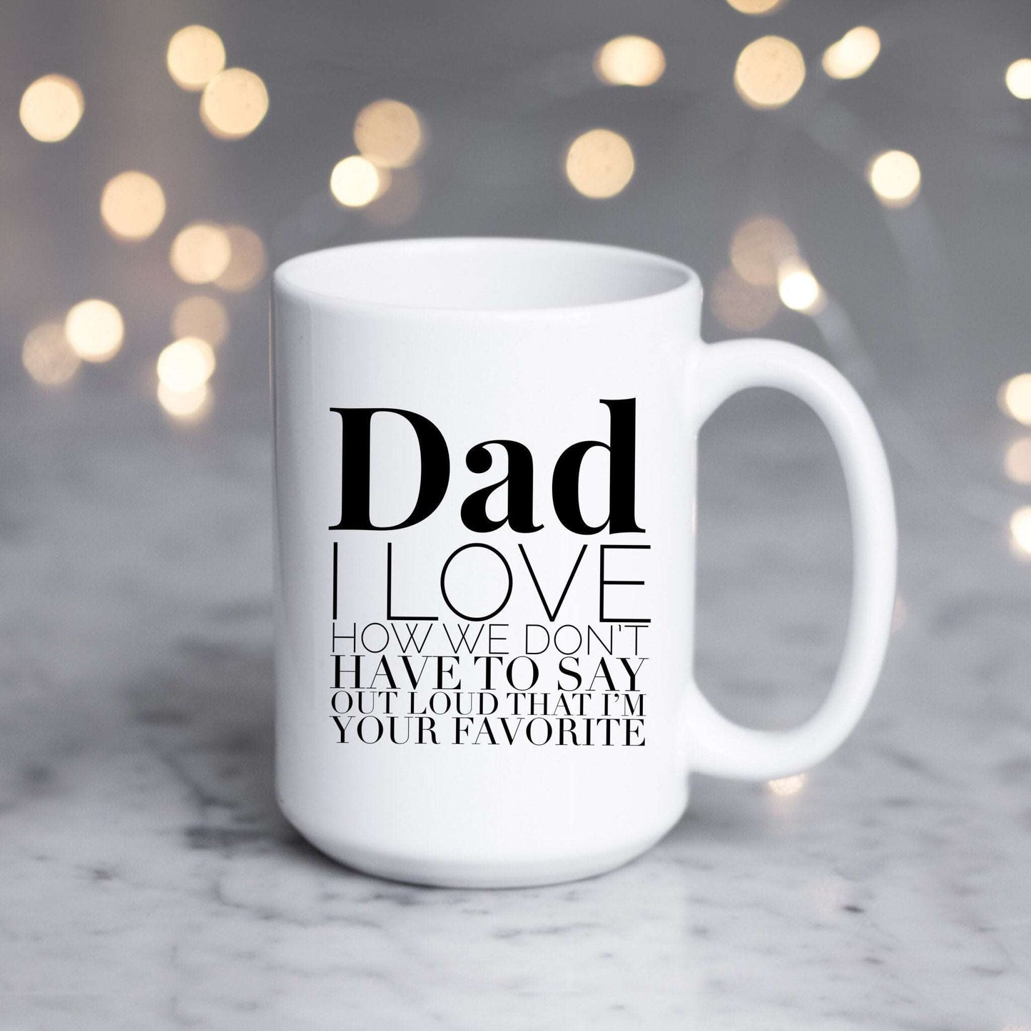 Dad, I love how we don't have to say that I'm your favorite