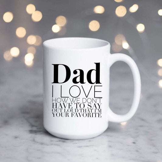 Dad, I love how we don't have to say that I'm your favorite
