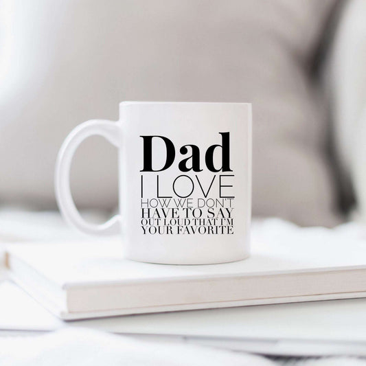 Dad, I love how we don't have to say that I'm your favorite