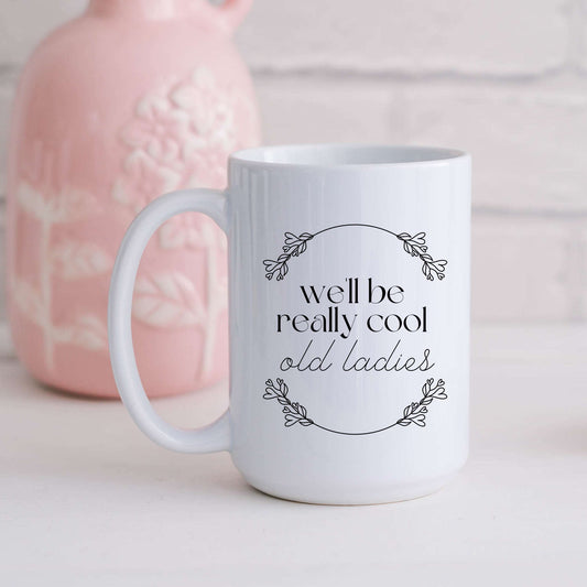 We'll Be Really Cool Old Ladies Mug