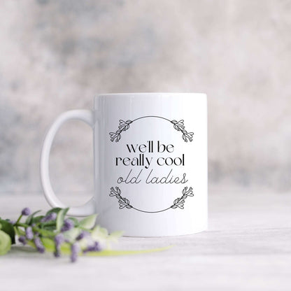 We'll Be Really Cool Old Ladies Mug