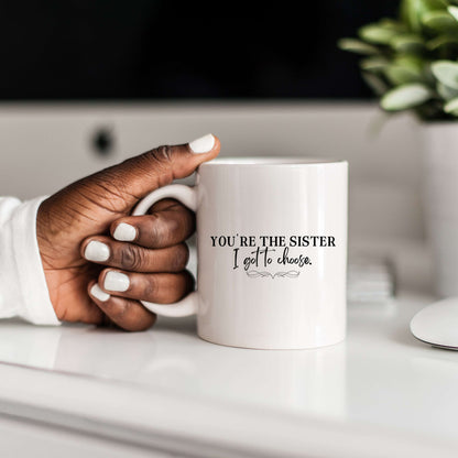 You're the Sister I Got to Choose Mug